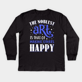 The Noblest Art Is That Of Making Others Happy Kids Long Sleeve T-Shirt